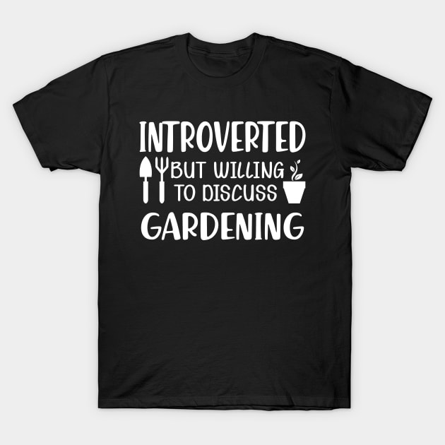 Gardener - Introverted but willing to discuss gardening T-Shirt by KC Happy Shop